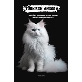  Trkisch Angora: alles ber Auswahl, Haltung, Pflege, Besch?ftigungsm?glichkeiten (German Edition)