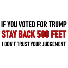 If You Voted for Trump Stand Back 500 Feet Bumper Sticker Funny Anti-Trump Sticker - Large 4x9