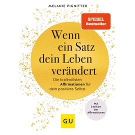 Wenn ein Satz dein Leben verändert: Die kraftvollsten Affirmationen für dein positives Selbst (Lebenshilfe Selbstcoaching)