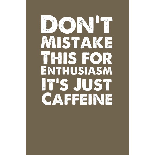 Don't Mistake This for Enthusiasm It's Just Caffeine: Funny gag