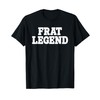 Frat Legend Funny Legendary Fraternity Sorority Frat Boy T-Shirt