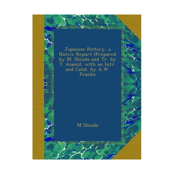 Japanese Pottery, a Native Report (Prepared by M. Shioda and
