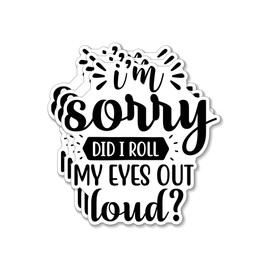 (3PCS) I'm Sorry Did I Roll My Eyes Out Loud Style 5 Sticker for Phone Tablet Laptop Car Truck Window | 2" Sticker |