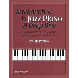 Introduction to Jazz Piano: A Deep Dive: 60 Workouts with Classic Recordings for Building a Strong Foundation