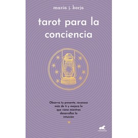 Tarot para la conciencia. Observa tu presente, reconoce más de ti y mejora lo que viene mientras desarrolas la intuición