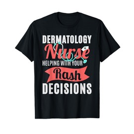 Dermatology Nurse Helping With Your Rash Decisions T-Shirt