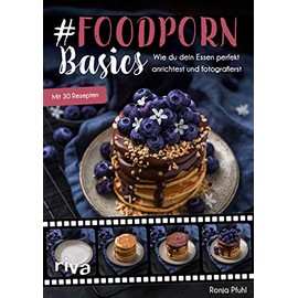 #Foodporn Basics: Wie du dein Essen perfekt anrichtest und fotografierst. Mit 30 Rezepten