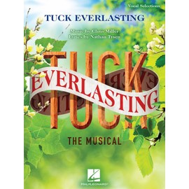 Tuck Everlasting: The Musical: Music by Chris Miller Lyrics by Nathan Tysen