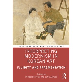 Interpreting Modernism in Korean Art: Fluidity and Fragmentation (Routledge Research in Art History)