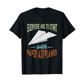 Paper Plane Everyone Had To Start Aviation Paper Airplane T-Shirt