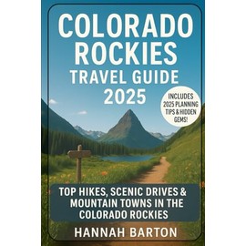 COLORADO ROCKIES TRAVEL GUIDE 2025: Top Hikes, Scenic Drives & Mountain Towns in the Colorado Rockies