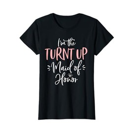 The Turnt Up Maid of Honor Funny Matching Bachelorette Party T-Shirt