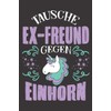 Tausche Ex-Freund Gegen Einhorn: DIN A5 6x9 Notizbuch I Notizheft