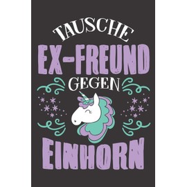 Tausche Ex-Freund Gegen Einhorn: DIN A5 6x9 Notizbuch I Notizheft I Notizblock I 120 Seiten I Blanko I Geschenk I Geschenkidee