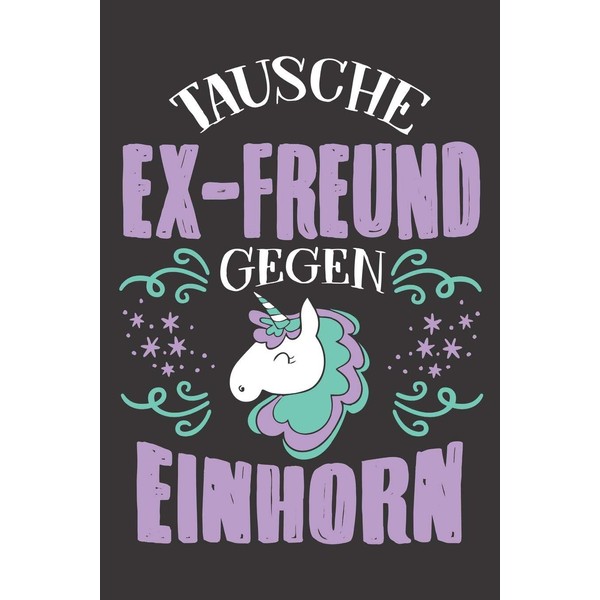 Tausche Ex-Freund Gegen Einhorn: DIN A5 6x9 Notizbuch I Notizheft