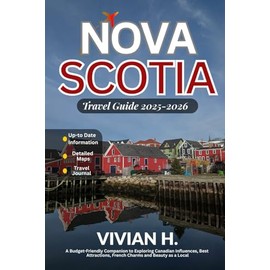 Nova Scotia Travel Guide 2025-2026: A Budget-Friendly Companion to Exploring Canadian Influences, Best Attractions, French Charms and Beauty as a Local
