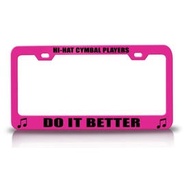 Custom Brother - HI-HAT CYMBAL Players DO IT Better Music Musician Metal Car SUV Truck License Plate Frame HolderPink k13