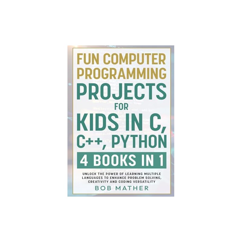 Fun Computer Programming Projects for Kids in C, C++, Python: