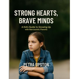 Strong Hearts, Brave Minds:: A Kid's Guide to Growing Up with Narcissistic Parents