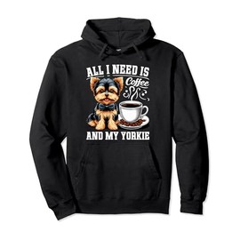 All I Need Is Coffee and My Yorkie Funny Yorkshire Terrier Pullover Hoodie