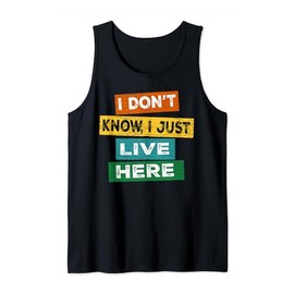 Funny quote I Don't Know I Just live here Tank Top