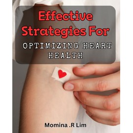 Effective Strategies for Optimizing Heart Health: Unleash Optimal Cardiovascular Performance with Proven Health Tactics