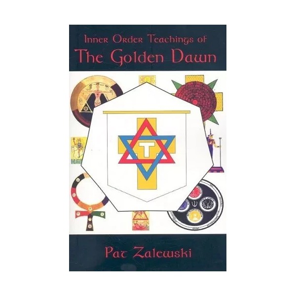 INNER ORDER TEACHINGS OF THE GOLDEN DAWN By Pat Zalewski
