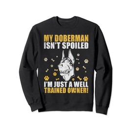 My Doberman isnt spoiled im just well trained Owner Doberman Sweatshirt