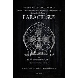 The life and the doctrines of Philippus Theophrastus, Bombast of Hohenheim, known by the name of Paracelsus