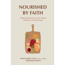 Nourished by Faith: Biblical Perspective on Food, Eating Disorders, and Body Image