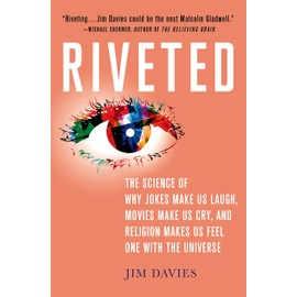 Riveted: The Science of Why Jokes Make Us Laugh, Movies Make Us Cry, and Religion Makes Us Feel One with the Universe: The Science of Why Jokes Make ... Religion Makes Us Feel One with the Universe