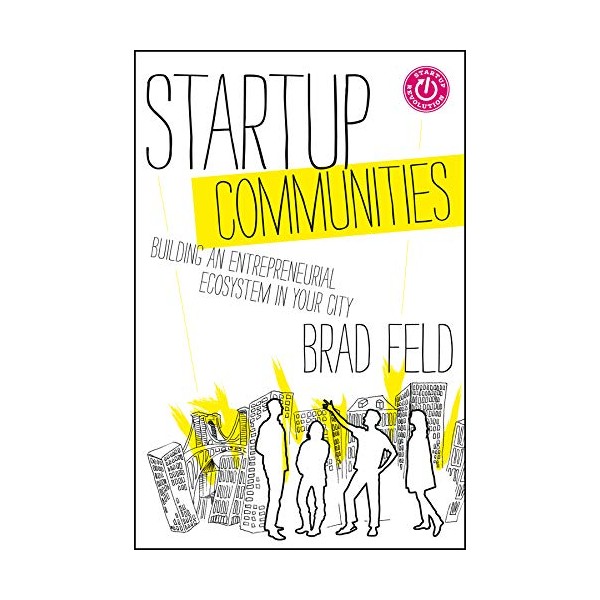 Startup Communities: Building an Entrepreneurial Ecosystem in Your City