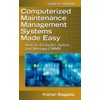 Computerized Maintenance Management Systems Made Easy: How To Evaluate, Select,