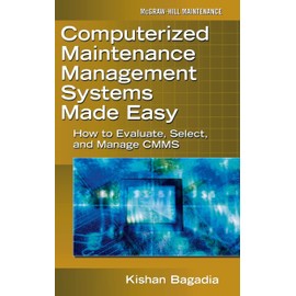 Computerized Maintenance Management Systems Made Easy: How To Evaluate, Select, And Manage CMMS