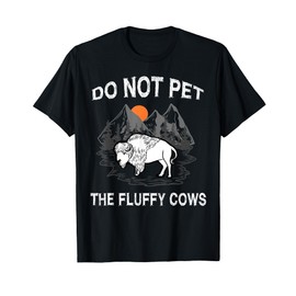 Do Not Pet the Fluffy Cows Funny Bison Gift Yellowstone Park T-Shirt