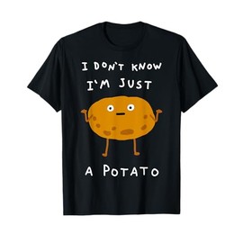 Potatoes I Don't Know I'm Just a Potato Funny Vegetable Love T-Shirt