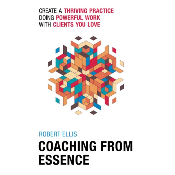 Coaching From Essence: Create a Thriving Practice Doing Powerful Work