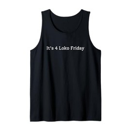 It’s 4 Loko Friday Funny Tank Top