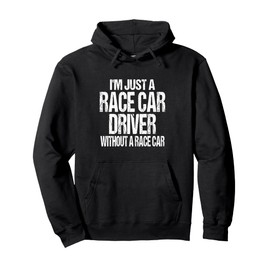 Funny Racing Quote - I'm Just a Race Car Driver Pullover Hoodie