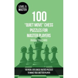 100 “Quiet Move” Chess Puzzles for Master Players (Rating 2100-2400): 100 real-life chess tactics puzzles to make you a better player (Chess Puzzles, Strategy and Tactics - Quiet Move, Band 5)