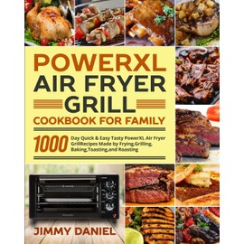 PowerXL Air Fryer Grill Cookbook for Family: 1000-Day Quick & Easy Tasty PowerXL Air Fryer Grill Recipes Made by Frying, Grilling, Baking, Toasting, and Roasting