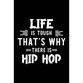 Life Is Tough That's Why There Is Hip Hop: Hip Hop Lover Journal | Great Christmas & Birthday Gift Idea for Hip Hop Fan | Hip Hop Theme Notebook | Hip Hop Fan Diary | 100 pages 6x9 inches