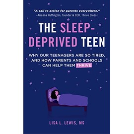 The Sleep-Deprived Teen: Why Our Teenagers Are So Tired, and How Parents and Schools Can Help Them Thrive (Healthy sleep habits, Sleep patterns,Teenage sleep)