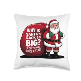 Why Is Santa's Sack So Big? He Only Comes Once A Year Xmas Throw Pillow