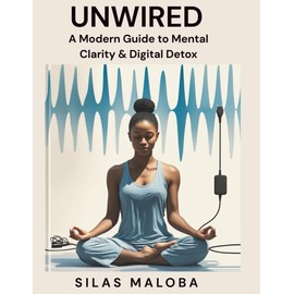 Unwired: A Modern Guide to Mental Clarity & Digital Detox