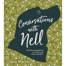 Conversations with Nell: The Discerning World of a Wise and Witty Labrador