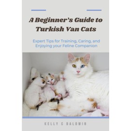  A Beginner's Guide to Turkish Van Cats: Expert Tips for Training, Caring, and Enjoying your Feline Companion