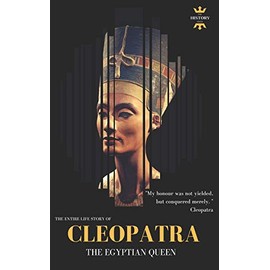 CLEOPATRA: THE EGYPTIAN QUEEN: THE ENTIRE LIFE STORY: 56