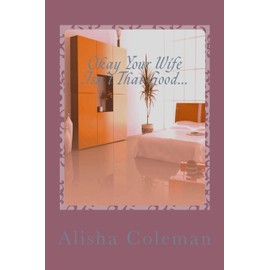 Okay so Your Wife isn't that Good...Get back in My Bed!: Alisha Lives Or Does She? (The Clean-Up Woman Chronicles, Band 2)
