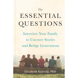 The Essential Questions: Interview Your Family to Uncover Stories and Bridge Generations